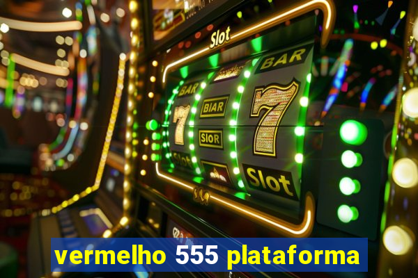 vermelho 555 plataforma